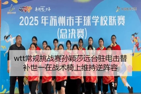 wtt常规挑战赛孙颖莎远台驻电击替补世一在战术椅上维持逆阵容